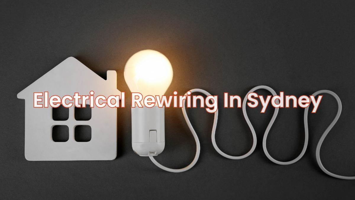 The Essential Guide to Electrical Rewiring: What Every Sydney Homeowner Must Know